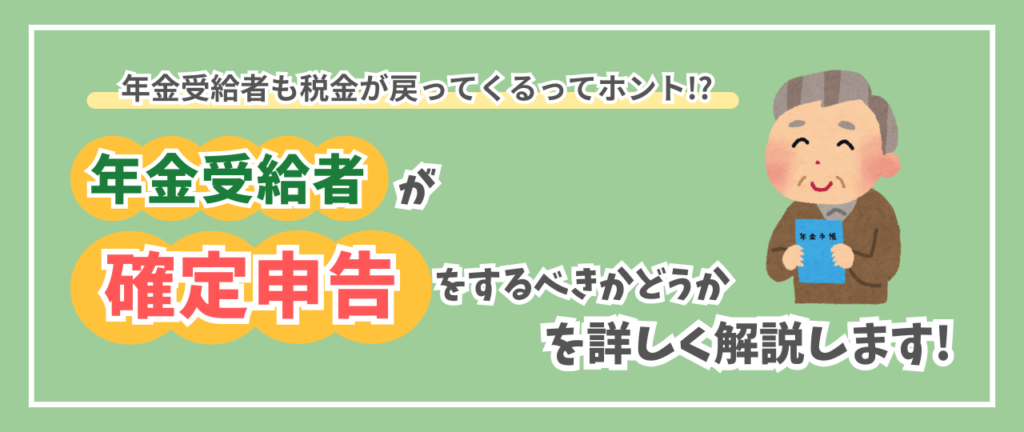 年金受給者は確定申告をするべき？年金受給者も税金が戻ってくる場合が