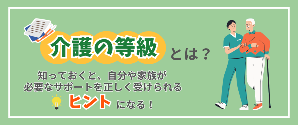 要介護度（介護等級）とは？必要なサポートを正しく受けられるヒントになる！